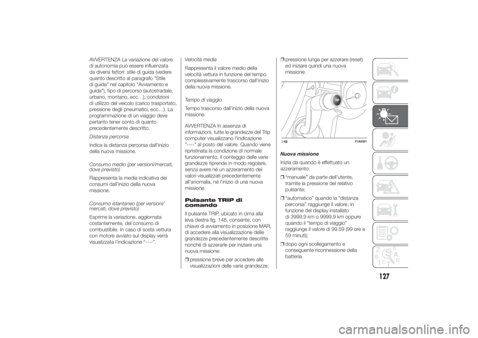 FIAT DUCATO 2014  Libretto Uso Manutenzione (in Italian) AVVERTENZA La variazione del valore
di autonomia può essere influenzata
da diversi fattori: stile di guida (vedere
quanto descritto al paragrafo "Stile
di guida" nel capitolo "Avviamento 