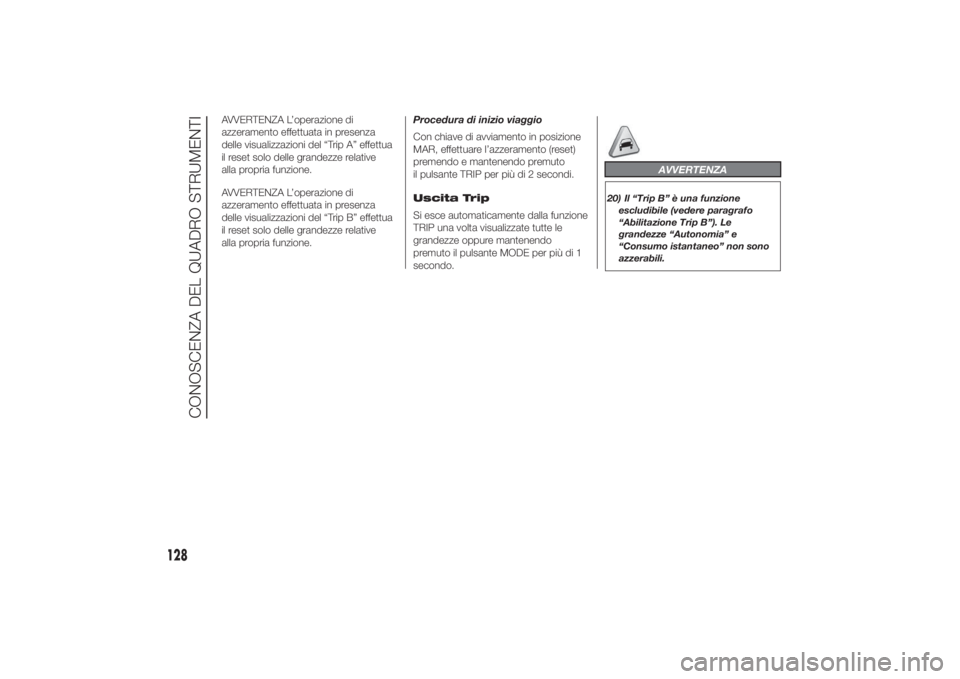 FIAT DUCATO 2014 Libretto Uso Manutenzione (in Italian) AVVERTENZA L’operazione di
azzeramento effettuata in presenza
delle visualizzazioni del “Trip A” effettua
il reset solo delle grandezze relative
alla propria funzione.
AVVERTENZA L’operazione FIAT DUCATO 2014 Libretto Uso Manutenzione (in Italian) AVVERTENZA L’operazione di
azzeramento effettuata in presenza
delle visualizzazioni del “Trip A” effettua
il reset solo delle grandezze relative
alla propria funzione.
AVVERTENZA L’operazione