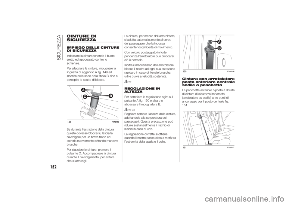 FIAT DUCATO 2014 Libretto Uso Manutenzione (in Italian) CINTURE DI
SICUREZZAIMPIEGO DELLE CINTURE
DI SICUREZZA
Indossare la cintura tenendo il busto
eretto ed appoggiato contro lo
schienale.
Per allacciare le cinture, impugnare la
linguetta di aggancio A f FIAT DUCATO 2014 Libretto Uso Manutenzione (in Italian) CINTURE DI
SICUREZZAIMPIEGO DELLE CINTURE
DI SICUREZZA
Indossare la cintura tenendo il busto
eretto ed appoggiato contro lo
schienale.
Per allacciare le cinture, impugnare la
linguetta di aggancio A f
