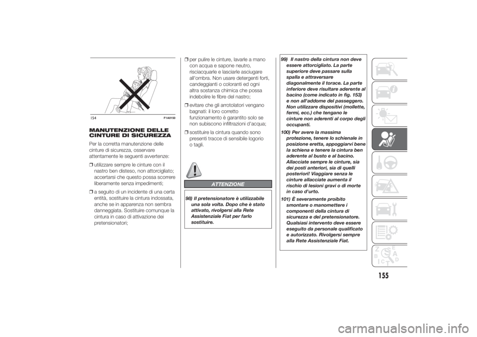 FIAT DUCATO 2014 Libretto Uso Manutenzione (in Italian) MANUTENZIONE DELLE
CINTURE DI SICUREZZA
Per la corretta manutenzione delle
cinture di sicurezza, osservare
attentamente le seguenti avvertenze:
❒utilizzare sempre le cinture con il
nastro ben distes FIAT DUCATO 2014 Libretto Uso Manutenzione (in Italian) MANUTENZIONE DELLE
CINTURE DI SICUREZZA
Per la corretta manutenzione delle
cinture di sicurezza, osservare
attentamente le seguenti avvertenze:
❒utilizzare sempre le cinture con il
nastro ben distes