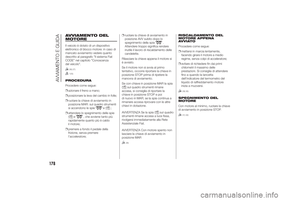 FIAT DUCATO 2014 Libretto Uso Manutenzione (in Italian) AVVIAMENTO DEL
MOTOREIl veicolo è dotato di un dispositivo
elettronico di blocco motore: in caso di
mancato avviamento vedere quanto
descritto al paragrafo "Il sistema Fiat
CODE" nel capitolo FIAT DUCATO 2014 Libretto Uso Manutenzione (in Italian) AVVIAMENTO DEL
MOTOREIl veicolo è dotato di un dispositivo
elettronico di blocco motore: in caso di
mancato avviamento vedere quanto
descritto al paragrafo "Il sistema Fiat
CODE" nel capitolo