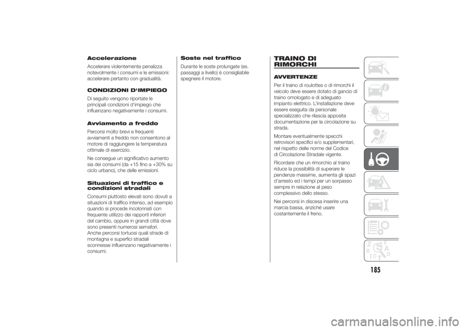 FIAT DUCATO 2014 Libretto Uso Manutenzione (in Italian) Accelerazione
Accelerare violentemente penalizza
notevolmente i consumi e le emissioni:
accelerare pertanto con gradualità.
CONDIZIONI D'IMPIEGO
Di seguito vengono riportate le
principali condizi FIAT DUCATO 2014 Libretto Uso Manutenzione (in Italian) Accelerazione
Accelerare violentemente penalizza
notevolmente i consumi e le emissioni:
accelerare pertanto con gradualità.
CONDIZIONI D'IMPIEGO
Di seguito vengono riportate le
principali condizi