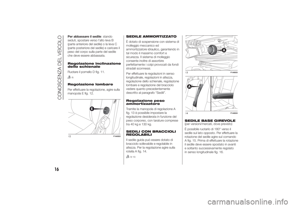 FIAT DUCATO 2014  Libretto Uso Manutenzione (in Italian) Per abbassare il sedile: stando
seduti, spostare verso l’alto leva B
(parte anteriore del sedile) o la leva C
(parte posteriore del sedile) e caricare il
peso del corpo sulla parte del sedile
che de