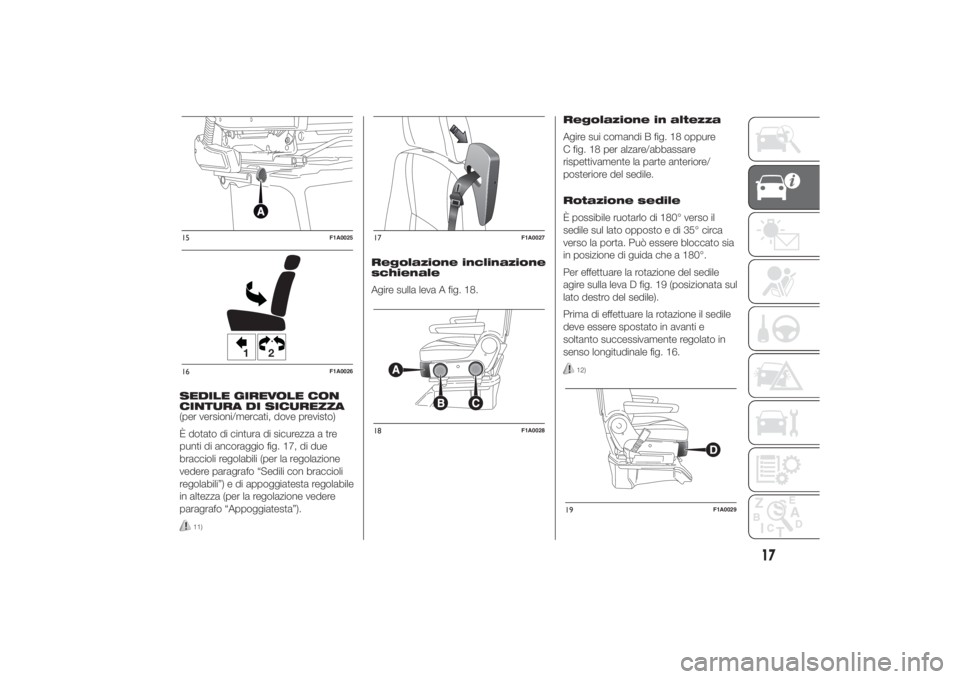 FIAT DUCATO 2014  Libretto Uso Manutenzione (in Italian) SEDILE GIREVOLE CON
CINTURA DI SICUREZZA
(per versioni/mercati, dove previsto)
È dotato di cintura di sicurezza a tre
punti di ancoraggio fig. 17, di due
braccioli regolabili (per la regolazione
vede