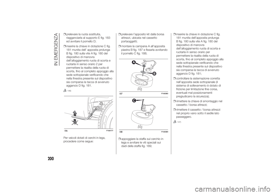 FIAT DUCATO 2014 Libretto Uso Manutenzione (in Italian) ❒prelevare la ruota sostituita,
riagganciarla al supporto E fig. 183
ed avvitare il pomello D;
❒inserire la chiave in dotazione C fig.
181 munita dell’ apposita prolunga
B fig. 180 sulla vite A FIAT DUCATO 2014 Libretto Uso Manutenzione (in Italian) ❒prelevare la ruota sostituita,
riagganciarla al supporto E fig. 183
ed avvitare il pomello D;
❒inserire la chiave in dotazione C fig.
181 munita dell’ apposita prolunga
B fig. 180 sulla vite A
