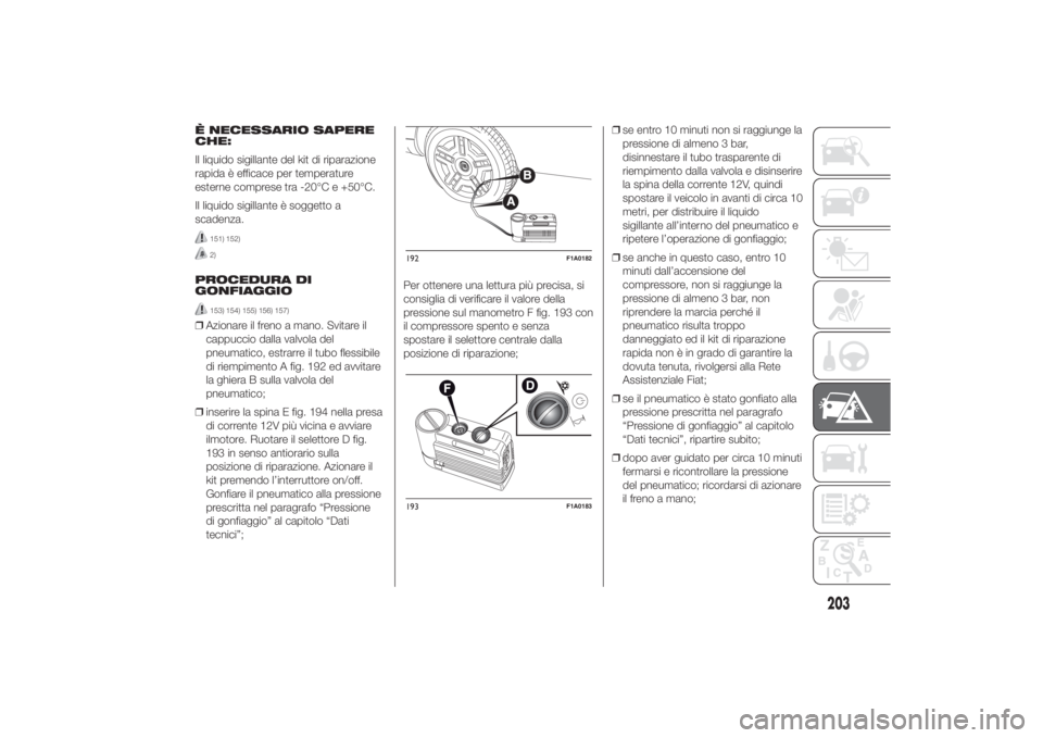 FIAT DUCATO 2014 Libretto Uso Manutenzione (in Italian) È NECESSARIO SAPERE
CHE:
Il liquido sigillante del kit di riparazione
rapida è efficace per temperature
esterne comprese tra -20°C e +50°C.
Il liquido sigillante è soggetto a
scadenza.
151) 152)2 FIAT DUCATO 2014 Libretto Uso Manutenzione (in Italian) È NECESSARIO SAPERE
CHE:
Il liquido sigillante del kit di riparazione
rapida è efficace per temperature
esterne comprese tra -20°C e +50°C.
Il liquido sigillante è soggetto a
scadenza.
151) 152)2