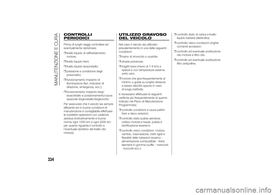 FIAT DUCATO 2014  Libretto Uso Manutenzione (in Italian) CONTROLLI
PERIODICIPrima di lunghi viaggi controllare ed
eventualmente ripristinare:
❒livello liquido di raffreddamento
motore;
❒livello liquido freni;
❒livello liquido lavacristallo;
❒pressio