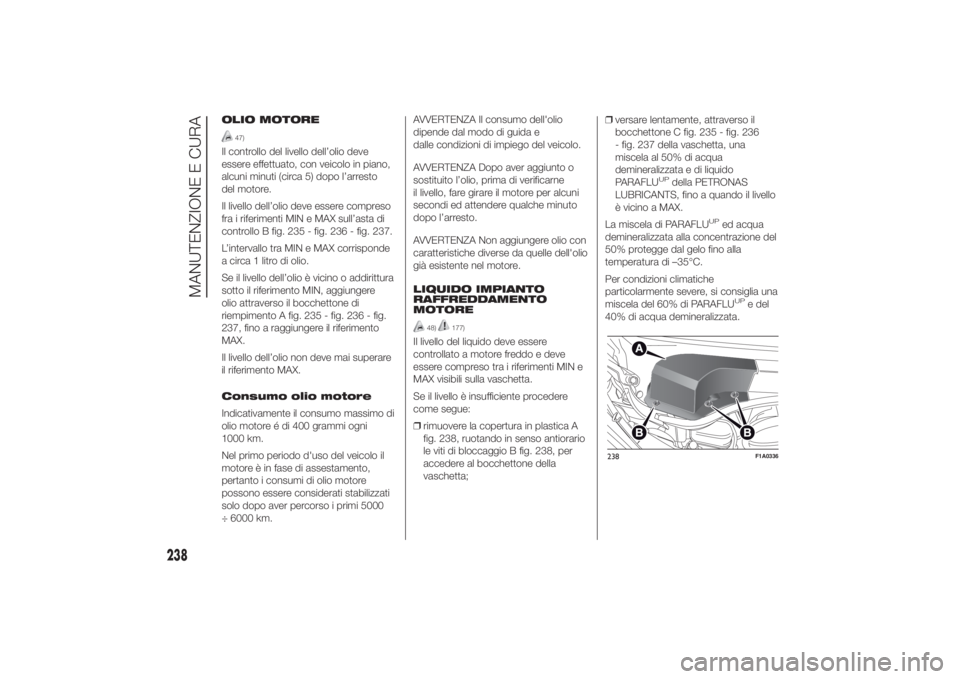 FIAT DUCATO 2014  Libretto Uso Manutenzione (in Italian) OLIO MOTORE
47)
Il controllo del livello dell’olio deve
essere effettuato, con veicolo in piano,
alcuni minuti (circa 5) dopo l’arresto
del motore.
Il livello dell’olio deve essere compreso
fra 