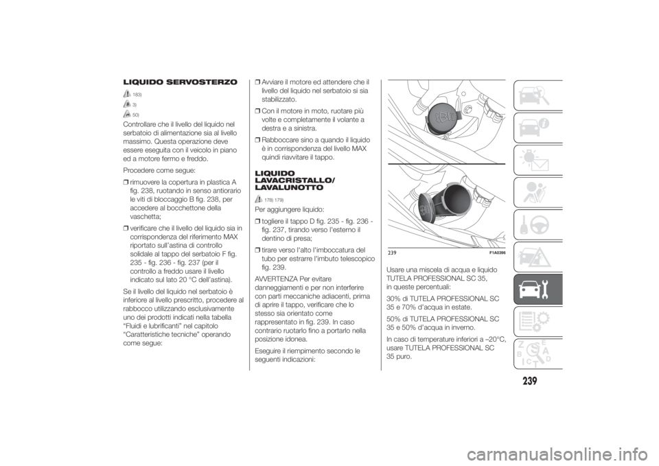 FIAT DUCATO 2014  Libretto Uso Manutenzione (in Italian) LIQUIDO SERVOSTERZO
183)3)50)
Controllare che il livello del liquido nel
serbatoio di alimentazione sia al livello
massimo. Questa operazione deve
essere eseguita con il veicolo in piano
ed a motore f