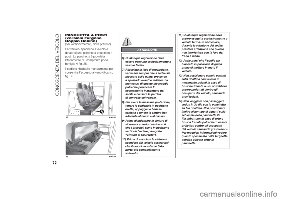 FIAT DUCATO 2014  Libretto Uso Manutenzione (in Italian) PANCHETTA 4 POSTI
(versioni Furgone
Doppia Cabina)
(per versioni/mercati, dove previsto)
Per versioni specifiche il veicolo è
dotato di una panchetta posteriore 4
posti. La panchetta è provvista
lat