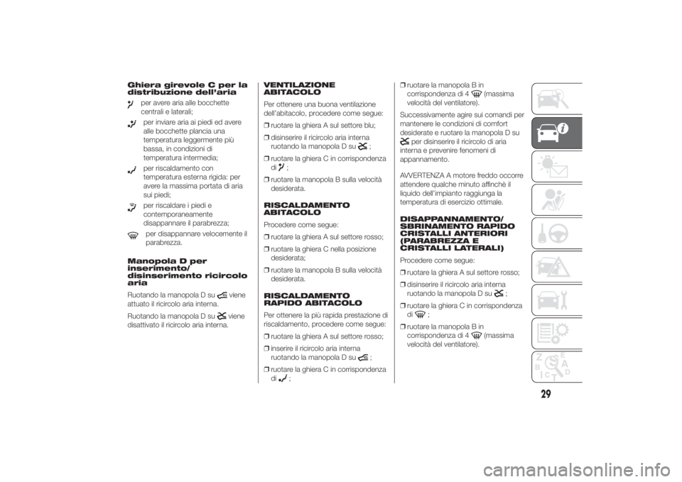 FIAT DUCATO 2014  Libretto Uso Manutenzione (in Italian) Ghiera girevole C per la
distribuzione dell’aria
per avere aria alle bocchette
centrali e laterali;per inviare aria ai piedi ed avere
alle bocchette plancia una
temperatura leggermente più
bassa, i