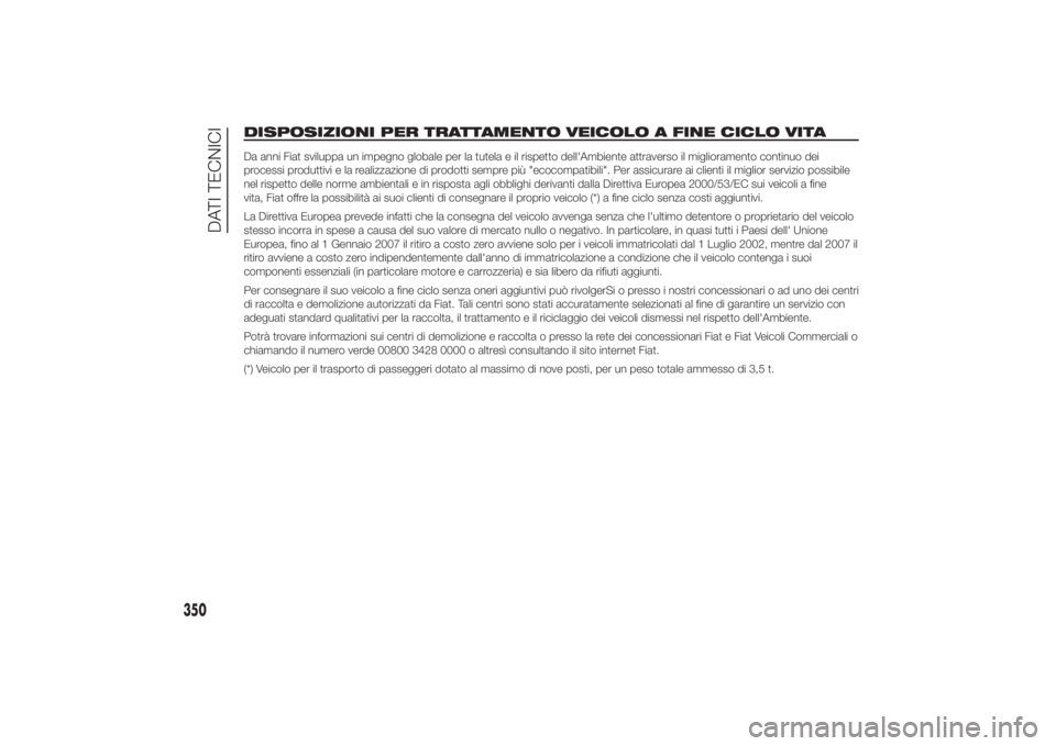 FIAT DUCATO 2014 Libretto Uso Manutenzione (in Italian) DISPOSIZIONI PER TRATTAMENTO VEICOLO A FINE CICLO VITADa anni Fiat sviluppa un impegno globale per la tutela e il rispetto dell'Ambiente attraverso il miglioramento continuo dei
processi produttiv FIAT DUCATO 2014 Libretto Uso Manutenzione (in Italian) DISPOSIZIONI PER TRATTAMENTO VEICOLO A FINE CICLO VITADa anni Fiat sviluppa un impegno globale per la tutela e il rispetto dell'Ambiente attraverso il miglioramento continuo dei
processi produttiv