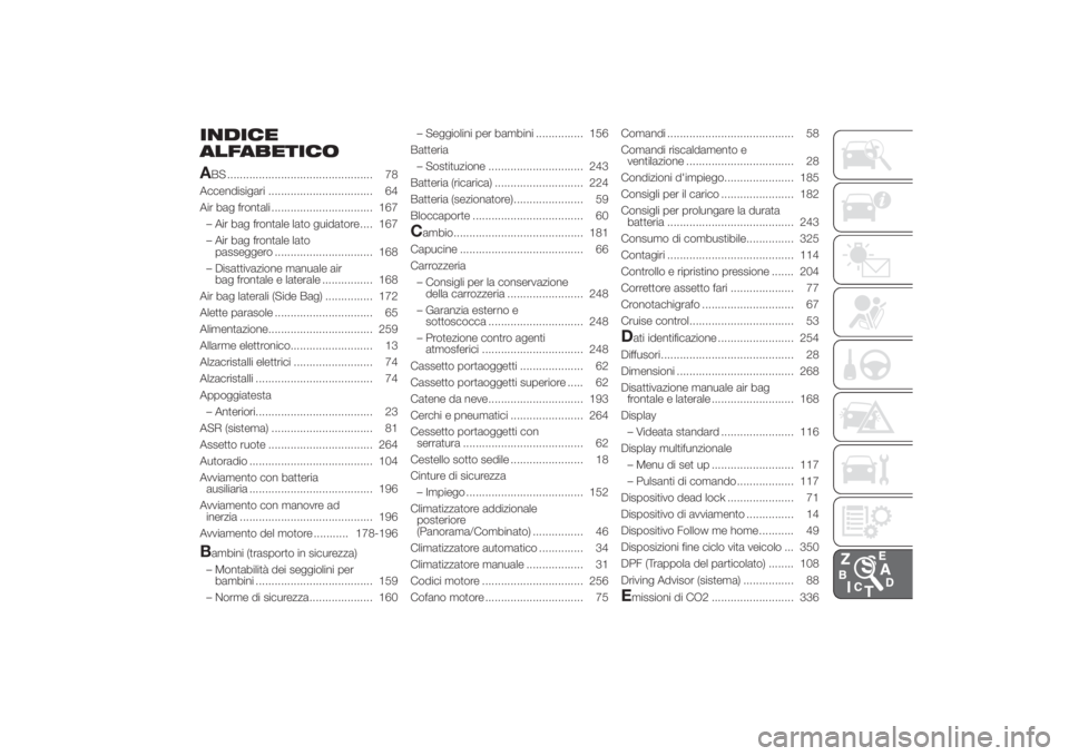 FIAT DUCATO 2014  Libretto Uso Manutenzione (in Italian) INDICE
ALFABETICO
ABS .............................................. 78
Accendisigari ................................. 64
Air bag frontali ................................ 167
– Air bag frontale la