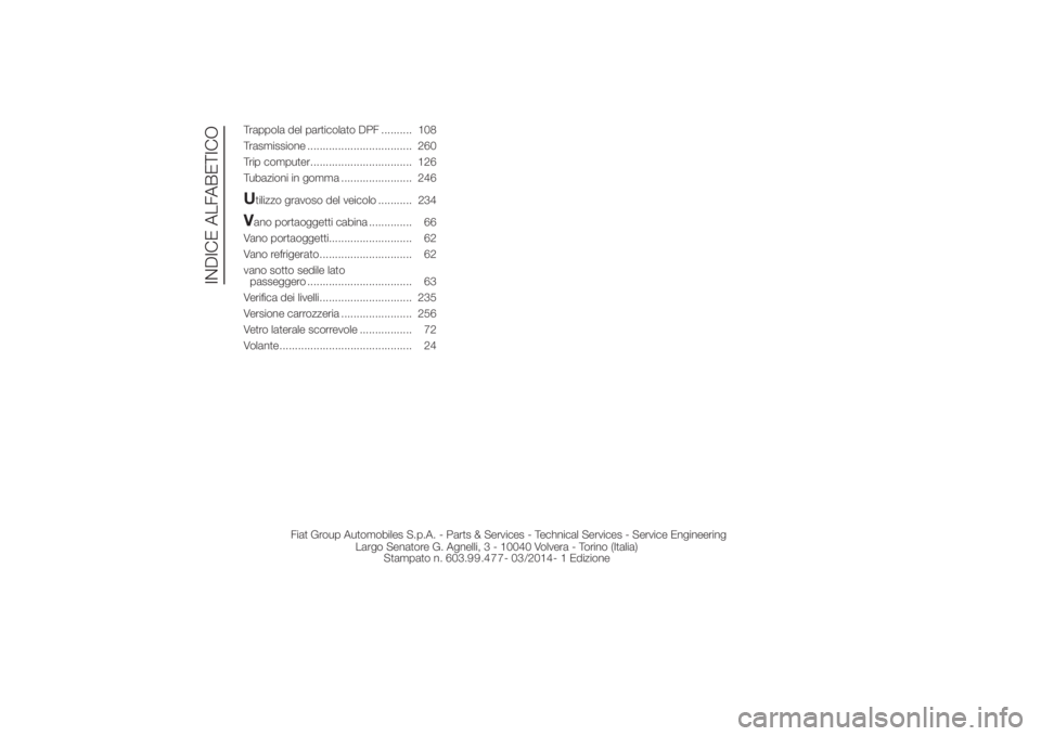 FIAT DUCATO 2014  Libretto Uso Manutenzione (in Italian) Trappola del particolato DPF .......... 108
Trasmissione .................................. 260
Trip computer................................. 126
Tubazioni in gomma ....................... 246Utilizz