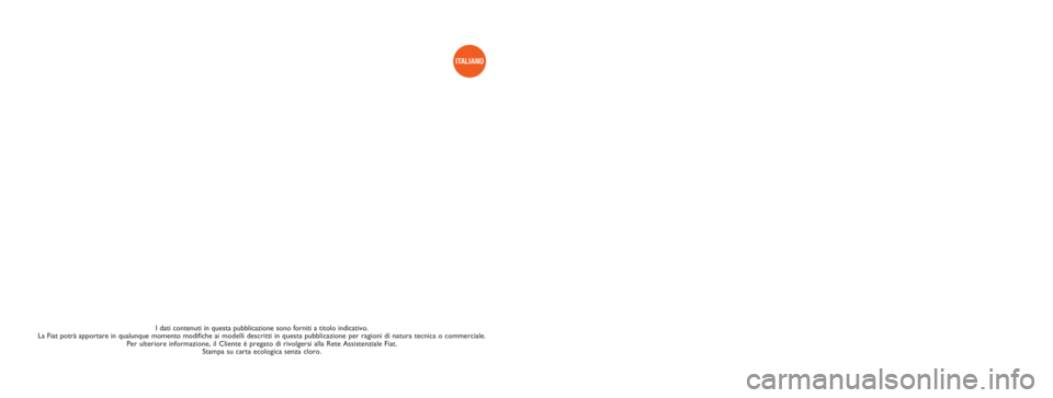 FIAT DUCATO 2014  Libretto Uso Manutenzione (in Italian) I dati contenuti in questa pubblicazione sono forniti a titolo indicativo. 
La Fiat potrà apportare in qualunque momento modificheai modelli descritti in questa pubblicazione per ragioni di natura te