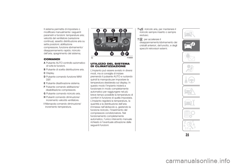 FIAT DUCATO 2014  Libretto Uso Manutenzione (in Italian) Il sistema permette di impostare o
modificare manualmente i seguenti
parametri e funzioni: temperature aria;
velocità del ventilatore (variazione
continua); assetto distribuzione aria su
sette posizi