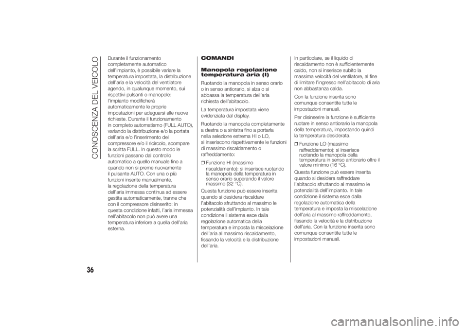 FIAT DUCATO 2014  Libretto Uso Manutenzione (in Italian) Durante il funzionamento
completamente automatico
dell’impianto, è possibile variare la
temperatura impostata, la distribuzione
dell’aria e la velocità del ventilatore
agendo, in qualunque momen