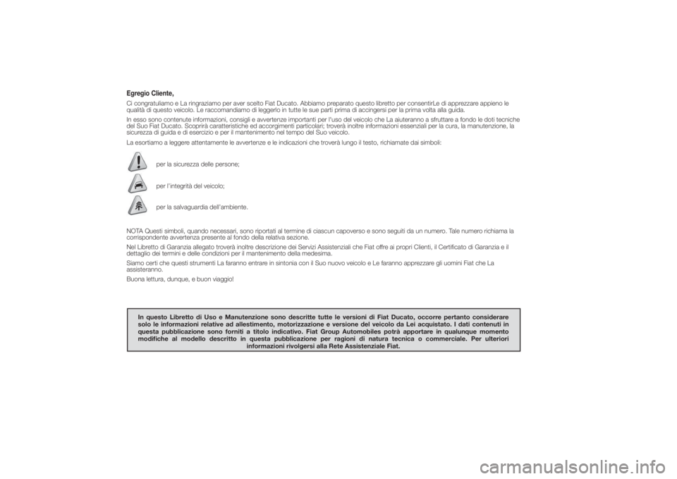FIAT DUCATO 2014 Libretto Uso Manutenzione (in Italian) Egregio Cliente,Ci congratuliamo e La ringraziamo per aver scelto Fiat Ducato. Abbiamo preparato questo libretto per consentirLe di apprezzare appieno le
qualità di questo veicolo. Le raccomandiamo d FIAT DUCATO 2014 Libretto Uso Manutenzione (in Italian) Egregio Cliente,Ci congratuliamo e La ringraziamo per aver scelto Fiat Ducato. Abbiamo preparato questo libretto per consentirLe di apprezzare appieno le
qualità di questo veicolo. Le raccomandiamo d