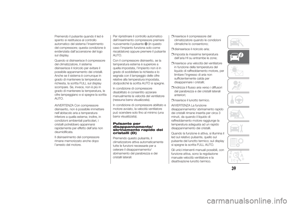 FIAT DUCATO 2014 Libretto Uso Manutenzione (in Italian) Premendo il pulsante quando il led è
spento si restituisce al controllo
automatico del sistema l’inserimento
del compressore; questa condizione è
evidenziata dall’accensione del logo
sul display FIAT DUCATO 2014 Libretto Uso Manutenzione (in Italian) Premendo il pulsante quando il led è
spento si restituisce al controllo
automatico del sistema l’inserimento
del compressore; questa condizione è
evidenziata dall’accensione del logo
sul display