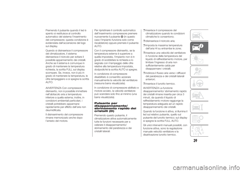 FIAT DUCATO 2014  Libretto Uso Manutenzione (in Italian) Premendo il pulsante quando il led è
spento si restituisce al controllo
automatico del sistema l’inserimento
del compressore; questa condizione è
evidenziata dall’accensione del logo
sul display