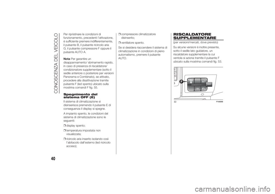FIAT DUCATO 2014 Libretto Uso Manutenzione (in Italian) Per ripristinare le condizioni di
funzionamento, precedenti l’attivazione,
è sufficiente premere indifferentemente,
il pulsante B, il pulsante ricircolo aria
G, il pulsante compressore F oppure il
FIAT DUCATO 2014 Libretto Uso Manutenzione (in Italian) Per ripristinare le condizioni di
funzionamento, precedenti l’attivazione,
è sufficiente premere indifferentemente,
il pulsante B, il pulsante ricircolo aria
G, il pulsante compressore F oppure il
