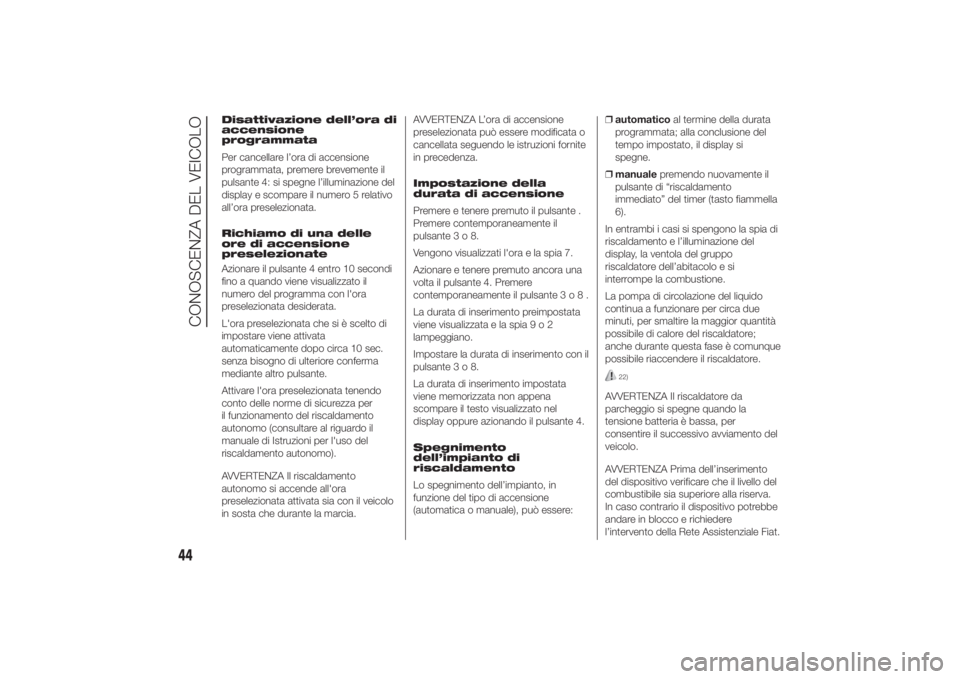 FIAT DUCATO 2014 Libretto Uso Manutenzione (in Italian) Disattivazione dell’ora di
accensione
programmata
Per cancellare l’ora di accensione
programmata, premere brevemente il
pulsante 4: si spegne l’illuminazione del
display e scompare il numero 5 r FIAT DUCATO 2014 Libretto Uso Manutenzione (in Italian) Disattivazione dell’ora di
accensione
programmata
Per cancellare l’ora di accensione
programmata, premere brevemente il
pulsante 4: si spegne l’illuminazione del
display e scompare il numero 5 r