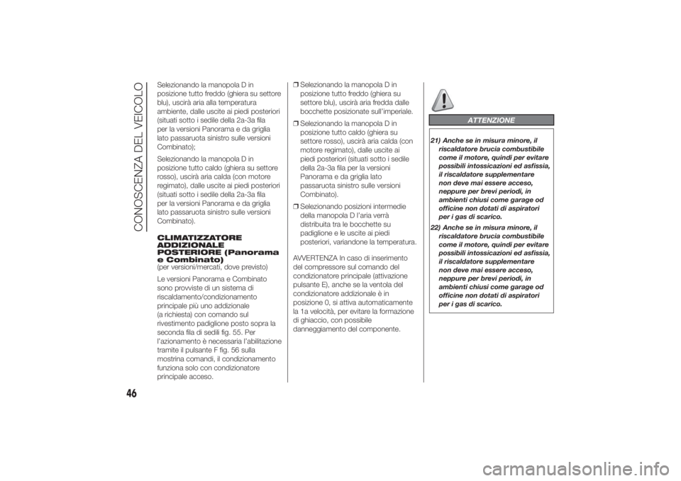 FIAT DUCATO 2014  Libretto Uso Manutenzione (in Italian) Selezionando la manopola D in
posizione tutto freddo (ghiera su settore
blu), uscirà aria alla temperatura
ambiente, dalle uscite ai piedi posteriori
(situati sotto i sedile della 2a-3a fila
per la v