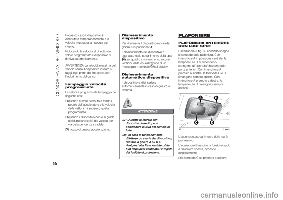 FIAT DUCATO 2014 Libretto Uso Manutenzione (in Italian) In questo caso il dispositivo è
disabilitato temporaneamente e la
velocità impostata lampeggia sul
display.
Riducendo la velocità al di sotto del
valore programmato il dispositivo si
riattiva autom FIAT DUCATO 2014 Libretto Uso Manutenzione (in Italian) In questo caso il dispositivo è
disabilitato temporaneamente e la
velocità impostata lampeggia sul
display.
Riducendo la velocità al di sotto del
valore programmato il dispositivo si
riattiva autom