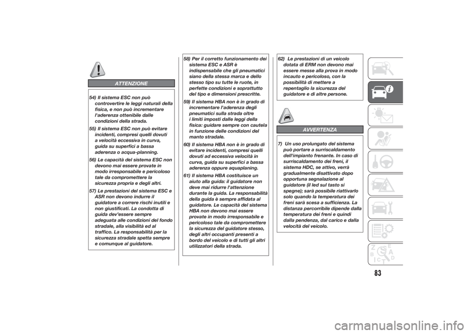 FIAT DUCATO 2014  Libretto Uso Manutenzione (in Italian) ATTENZIONE
54) Il sistema ESC non può
controvertire le leggi naturali della
fisica, e non può incrementare
l'aderenza ottenibile dalle
condizioni della strada.
55) Il sistema ESC non può evitar