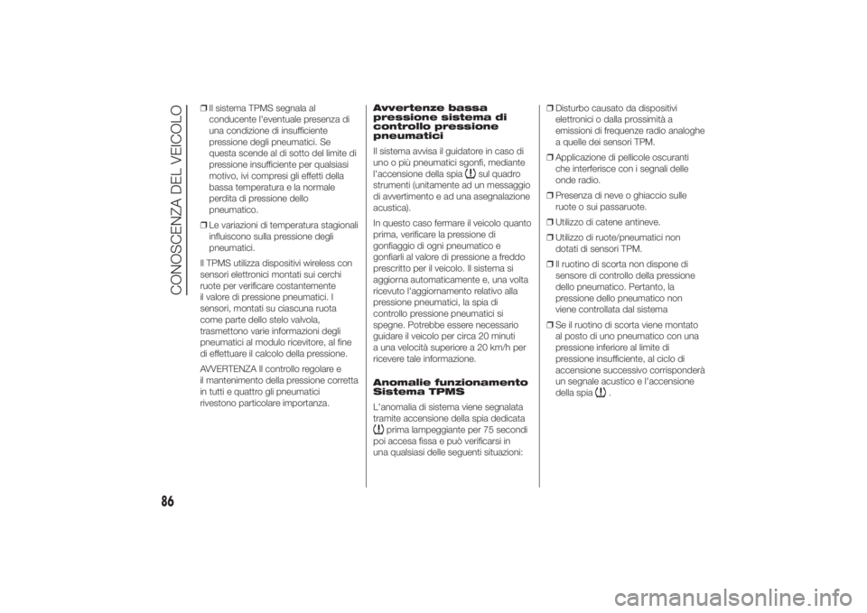 FIAT DUCATO 2014  Libretto Uso Manutenzione (in Italian) ❒Il sistema TPMS segnala al
conducente l'eventuale presenza di
una condizione di insufficiente
pressione degli pneumatici. Se
questa scende al di sotto del limite di
pressione insufficiente per 