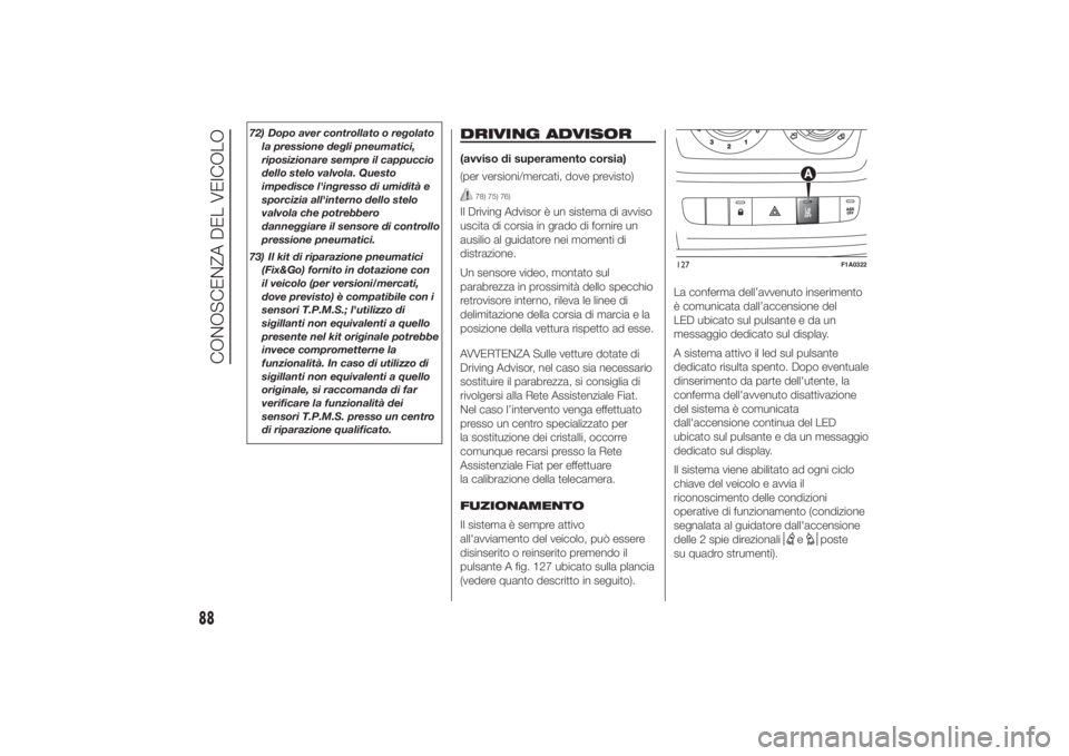 FIAT DUCATO 2014 Libretto Uso Manutenzione (in Italian) 72) Dopo aver controllato o regolato
la pressione degli pneumatici,
riposizionare sempre il cappuccio
dello stelo valvola. Questo
impedisce l'ingresso di umidità e
sporcizia all'interno dello FIAT DUCATO 2014 Libretto Uso Manutenzione (in Italian) 72) Dopo aver controllato o regolato
la pressione degli pneumatici,
riposizionare sempre il cappuccio
dello stelo valvola. Questo
impedisce l'ingresso di umidità e
sporcizia all'interno dello