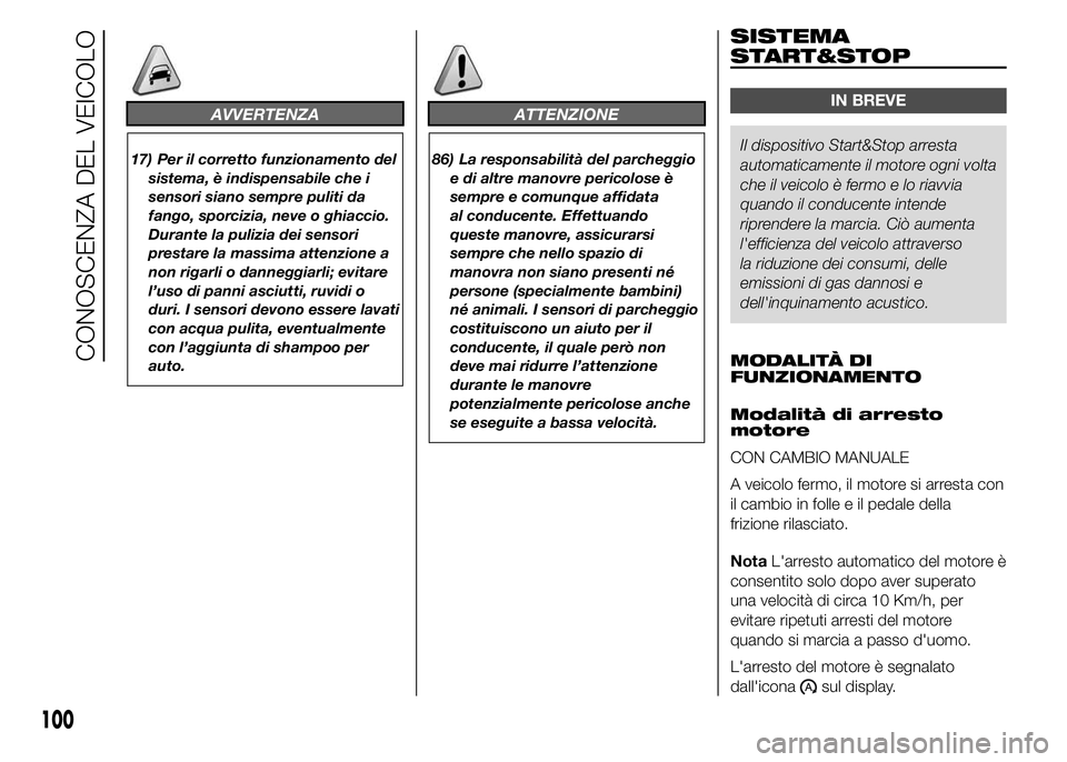 FIAT DUCATO 2015  Libretto Uso Manutenzione (in Italian) AVVERTENZA
17) Per il corretto funzionamento del
sistema, è indispensabile che i
sensori siano sempre puliti da
fango, sporcizia, neve o ghiaccio.
Durante la pulizia dei sensori
prestare la massima a