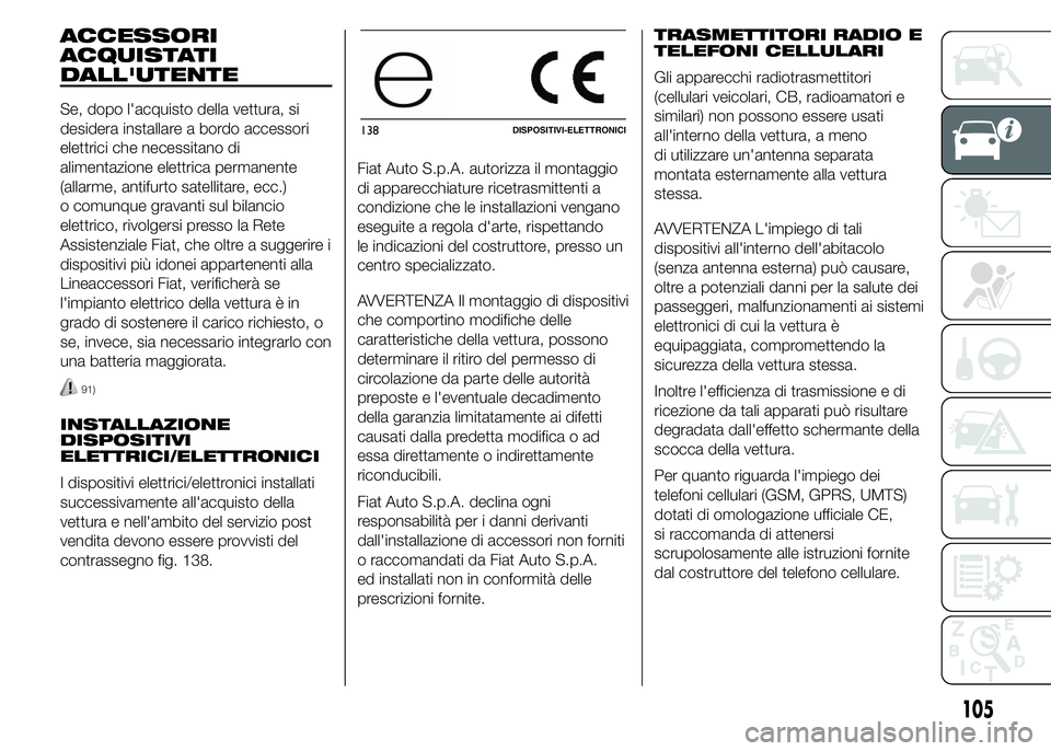 FIAT DUCATO 2015  Libretto Uso Manutenzione (in Italian) ACCESSORI
ACQUISTATI
DALL'UTENTE
Se, dopo l'acquisto della vettura, si
desidera installare a bordo accessori
elettrici che necessitano di
alimentazione elettrica permanente
(allarme, antifurto