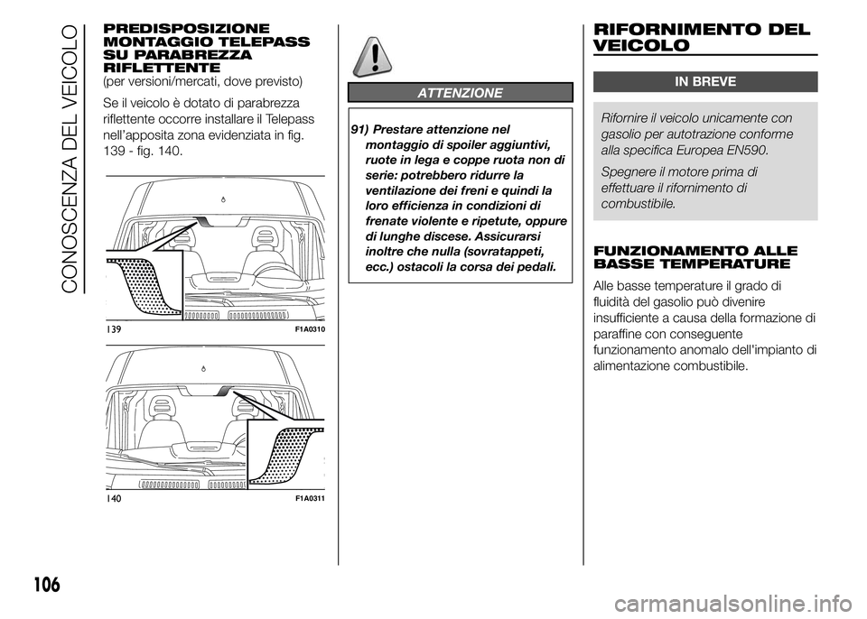 FIAT DUCATO 2015  Libretto Uso Manutenzione (in Italian) PREDISPOSIZIONE
MONTAGGIO TELEPASS
SU PARABREZZA
RIFLETTENTE
(per versioni/mercati, dove previsto)
Se il veicolo è dotato di parabrezza
riflettente occorre installare il Telepass
nell’apposita zona