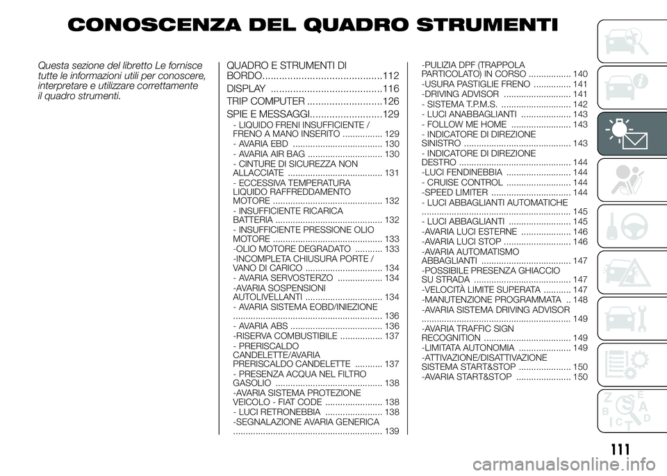 FIAT DUCATO 2015  Libretto Uso Manutenzione (in Italian) CONOSCENZA DEL QUADRO STRUMENTI
Questa sezione del libretto Le fornisce
tutte le informazioni utili per conoscere,
interpretare e utilizzare correttamente
il quadro strumenti.QUADRO E STRUMENTI DI
BOR