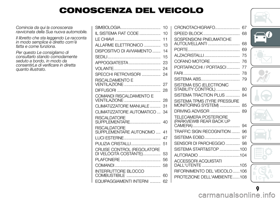 FIAT DUCATO 2015 Libretto Uso Manutenzione (in Italian) CONOSCENZA DEL VEICOLO
Comincia da qui la conoscenza
ravvicinata della Sua nuova automobile.
Il libretto che sta leggendo Le racconta
in modo semplice e diretto com'è
fatta e come funziona.
Per q FIAT DUCATO 2015 Libretto Uso Manutenzione (in Italian) CONOSCENZA DEL VEICOLO
Comincia da qui la conoscenza
ravvicinata della Sua nuova automobile.
Il libretto che sta leggendo Le racconta
in modo semplice e diretto com'è
fatta e come funziona.
Per q