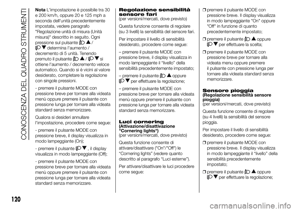 FIAT DUCATO 2015  Libretto Uso Manutenzione (in Italian) NotaL'impostazione è possibile tra 30
e 200 km/h, oppure 20 e 125 mph a
seconda dell'unità precedentemente
impostata, vedere paragrafo
"Regolazione unità di misura (Unità
misura)" 