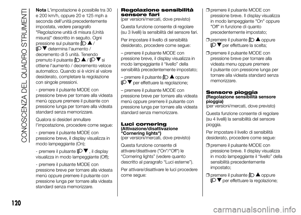 FIAT DUCATO 2015  Libretto Uso Manutenzione (in Italian) NotaL'impostazione è possibile tra 30
e 200 km/h, oppure 20 e 125 mph a
seconda dell'unità precedentemente
impostata, vedere paragrafo
"Regolazione unità di misura (Unità
misura)" 