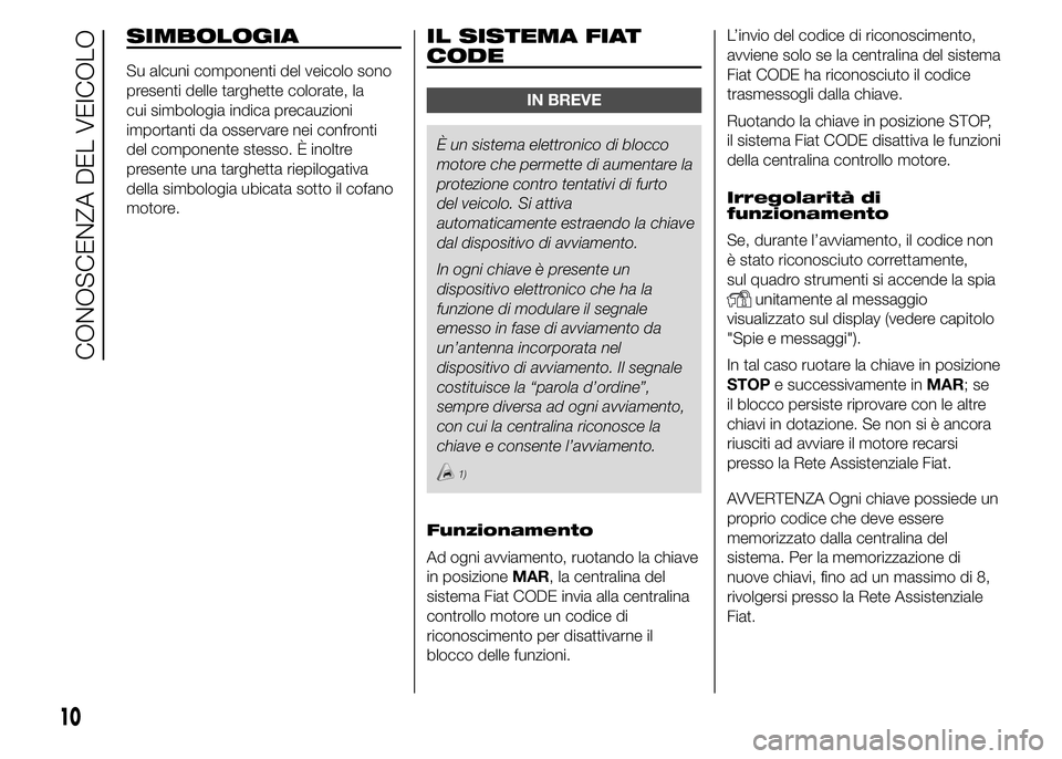 FIAT DUCATO 2015 Libretto Uso Manutenzione (in Italian) SIMBOLOGIA
Su alcuni componenti del veicolo sono
presenti delle targhette colorate, la
cui simbologia indica precauzioni
importanti da osservare nei confronti
del componente stesso. È inoltre
present FIAT DUCATO 2015 Libretto Uso Manutenzione (in Italian) SIMBOLOGIA
Su alcuni componenti del veicolo sono
presenti delle targhette colorate, la
cui simbologia indica precauzioni
importanti da osservare nei confronti
del componente stesso. È inoltre
present