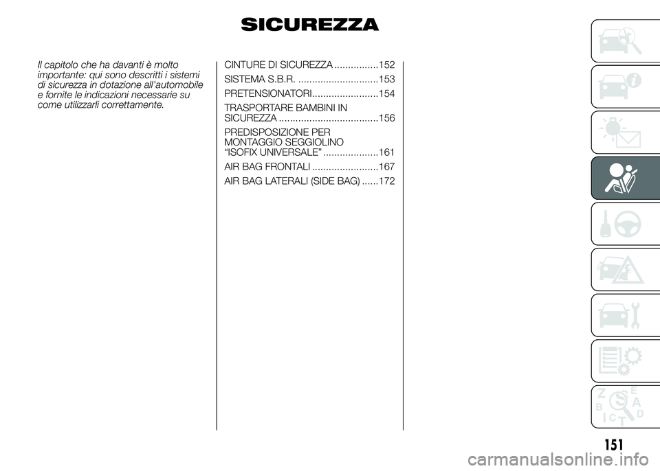 FIAT DUCATO 2015  Libretto Uso Manutenzione (in Italian) SICUREZZA
Il capitolo che ha davanti è molto
importante: qui sono descritti i sistemi
di sicurezza in dotazione all'automobile
e fornite le indicazioni necessarie su
come utilizzarli correttament