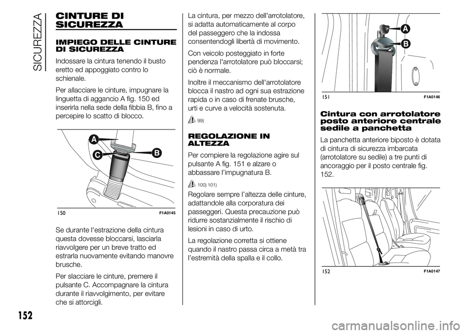 FIAT DUCATO 2015 Libretto Uso Manutenzione (in Italian) CINTURE DI
SICUREZZA
IMPIEGO DELLE CINTURE
DI SICUREZZA
Indossare la cintura tenendo il busto
eretto ed appoggiato contro lo
schienale.
Per allacciare le cinture, impugnare la
linguetta di aggancio A FIAT DUCATO 2015 Libretto Uso Manutenzione (in Italian) CINTURE DI
SICUREZZA
IMPIEGO DELLE CINTURE
DI SICUREZZA
Indossare la cintura tenendo il busto
eretto ed appoggiato contro lo
schienale.
Per allacciare le cinture, impugnare la
linguetta di aggancio A