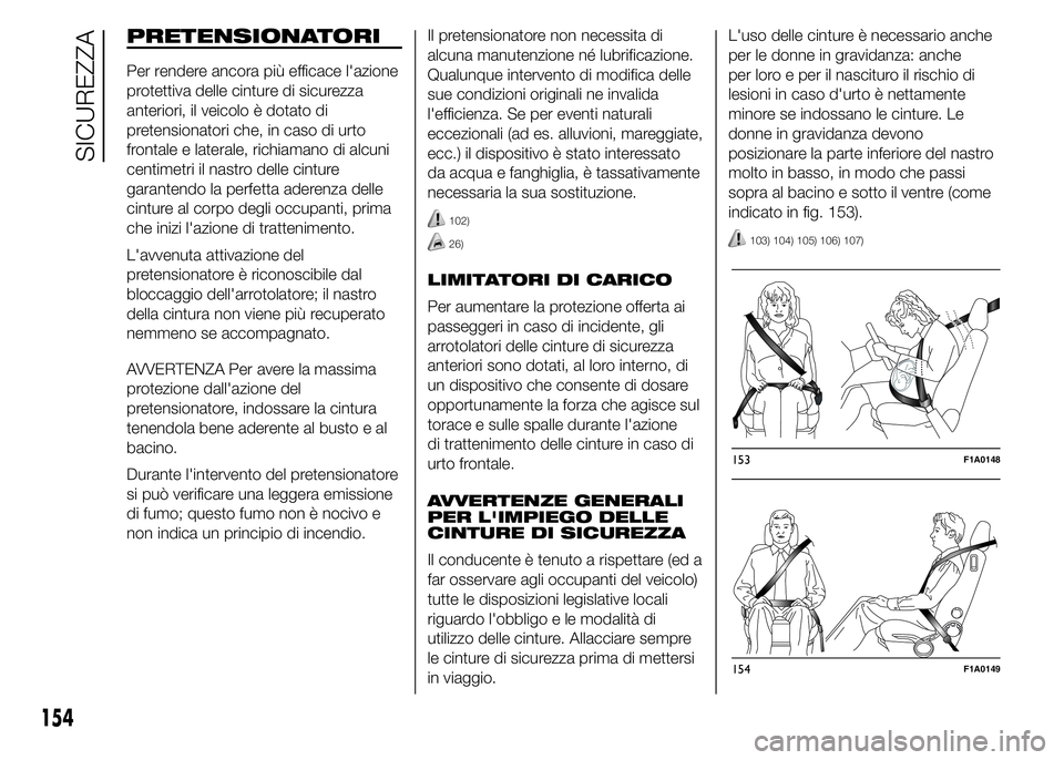 FIAT DUCATO 2015 Libretto Uso Manutenzione (in Italian) PRETENSIONATORI
Per rendere ancora più efficace l'azione
protettiva delle cinture di sicurezza
anteriori, il veicolo è dotato di
pretensionatori che, in caso di urto
frontale e laterale, richiam FIAT DUCATO 2015 Libretto Uso Manutenzione (in Italian) PRETENSIONATORI
Per rendere ancora più efficace l'azione
protettiva delle cinture di sicurezza
anteriori, il veicolo è dotato di
pretensionatori che, in caso di urto
frontale e laterale, richiam