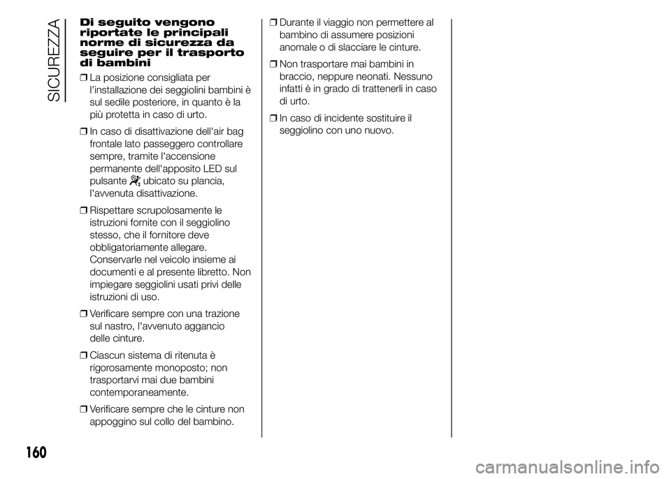 FIAT DUCATO 2015 Libretto Uso Manutenzione (in Italian) Di seguito vengono
riportate le principali
norme di sicurezza da
seguire per il trasporto
di bambini
❒La posizione consigliata per
l’installazione dei seggiolini bambini è
sul sedile posteriore, FIAT DUCATO 2015 Libretto Uso Manutenzione (in Italian) Di seguito vengono
riportate le principali
norme di sicurezza da
seguire per il trasporto
di bambini
❒La posizione consigliata per
l’installazione dei seggiolini bambini è
sul sedile posteriore,