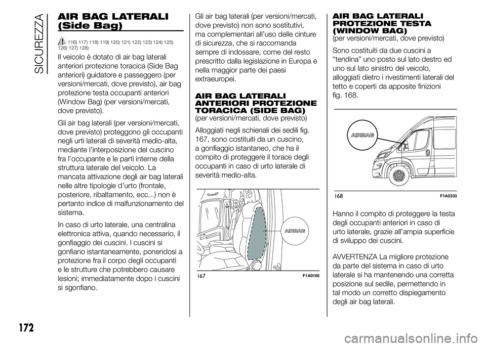 FIAT DUCATO 2015  Libretto Uso Manutenzione (in Italian) AIR BAG LATERALI
(Side Bag)
116) 117) 118) 119) 120) 121) 122) 123) 124) 125)
126) 127) 128)
Il veicolo è dotato di air bag laterali
anteriori protezione toracica (Side Bag
anteriori) guidatore e pas