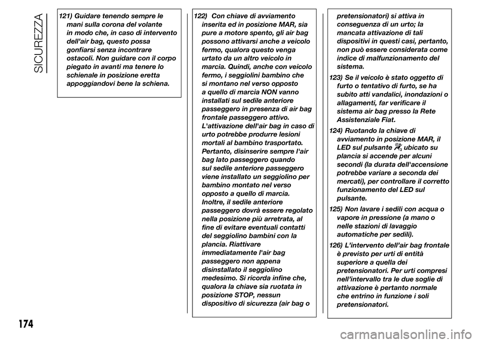 FIAT DUCATO 2015 Libretto Uso Manutenzione (in Italian) 121) Guidare tenendo sempre le
mani sulla corona del volante
in modo che, in caso di intervento
dell’air bag, questo possa
gonfiarsi senza incontrare
ostacoli. Non guidare con il corpo
piegato in av FIAT DUCATO 2015 Libretto Uso Manutenzione (in Italian) 121) Guidare tenendo sempre le
mani sulla corona del volante
in modo che, in caso di intervento
dell’air bag, questo possa
gonfiarsi senza incontrare
ostacoli. Non guidare con il corpo
piegato in av