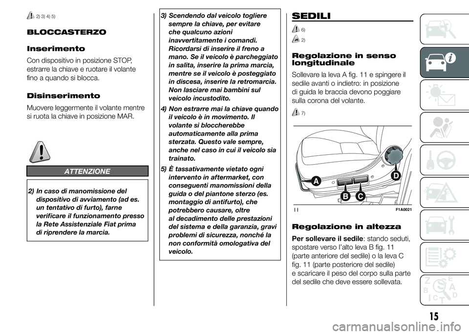 FIAT DUCATO 2015 Libretto Uso Manutenzione (in Italian) 2) 3) 4) 5)
BLOCCASTERZO
Inserimento
Con dispositivo in posizione STOP,
estrarre la chiave e ruotare il volante
fino a quando si blocca.
Disinserimento
Muovere leggermente il volante mentre
si ruota l FIAT DUCATO 2015 Libretto Uso Manutenzione (in Italian) 2) 3) 4) 5)
BLOCCASTERZO
Inserimento
Con dispositivo in posizione STOP,
estrarre la chiave e ruotare il volante
fino a quando si blocca.
Disinserimento
Muovere leggermente il volante mentre
si ruota l