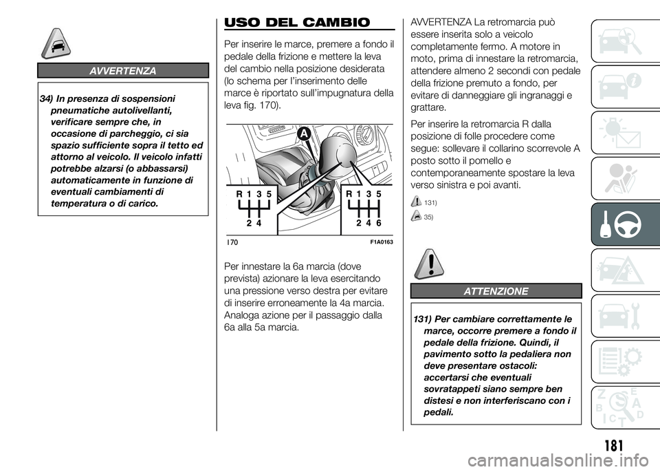FIAT DUCATO 2015 Libretto Uso Manutenzione (in Italian) AVVERTENZA
34) In presenza di sospensioni
pneumatiche autolivellanti,
verificare sempre che, in
occasione di parcheggio, ci sia
spazio sufficiente sopra il tetto ed
attorno al veicolo. Il veicolo infa FIAT DUCATO 2015 Libretto Uso Manutenzione (in Italian) AVVERTENZA
34) In presenza di sospensioni
pneumatiche autolivellanti,
verificare sempre che, in
occasione di parcheggio, ci sia
spazio sufficiente sopra il tetto ed
attorno al veicolo. Il veicolo infa