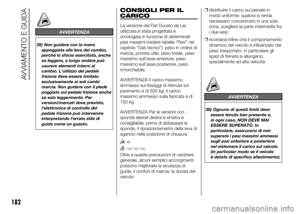 FIAT DUCATO 2015 Libretto Uso Manutenzione (in Italian) AVVERTENZA
35) Non guidare con la mano
appoggiata alla leva del cambio,
perché lo sforzo esercitato, anche
se leggero, a lungo andare può
usurare elementi interni al
cambio. L'utilizzo del pedal FIAT DUCATO 2015 Libretto Uso Manutenzione (in Italian) AVVERTENZA
35) Non guidare con la mano
appoggiata alla leva del cambio,
perché lo sforzo esercitato, anche
se leggero, a lungo andare può
usurare elementi interni al
cambio. L'utilizzo del pedal