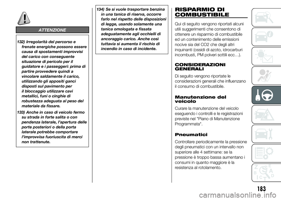 FIAT DUCATO 2015 Libretto Uso Manutenzione (in Italian) ATTENZIONE
132) Irregolarità del percorso e
frenate energiche possono essere
causa di spostamenti improvvisi
del carico con conseguente
situazione di pericolo per il
guidatore e i passeggeri: prima d FIAT DUCATO 2015 Libretto Uso Manutenzione (in Italian) ATTENZIONE
132) Irregolarità del percorso e
frenate energiche possono essere
causa di spostamenti improvvisi
del carico con conseguente
situazione di pericolo per il
guidatore e i passeggeri: prima d