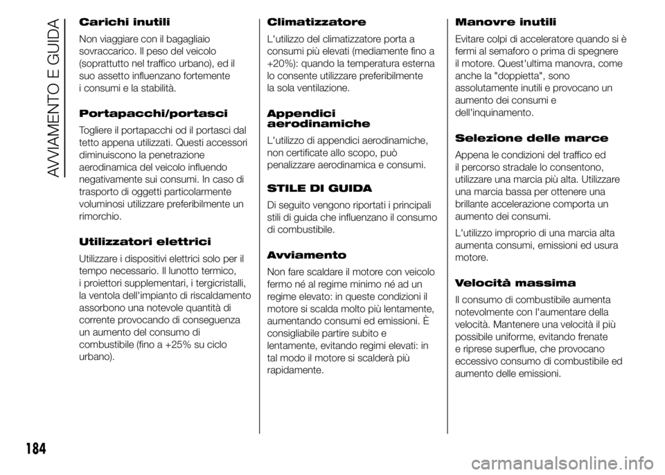 FIAT DUCATO 2015 Libretto Uso Manutenzione (in Italian) Carichi inutili
Non viaggiare con il bagagliaio
sovraccarico. Il peso del veicolo
(soprattutto nel traffico urbano), ed il
suo assetto influenzano fortemente
i consumi e la stabilità.
Portapacchi/por FIAT DUCATO 2015 Libretto Uso Manutenzione (in Italian) Carichi inutili
Non viaggiare con il bagagliaio
sovraccarico. Il peso del veicolo
(soprattutto nel traffico urbano), ed il
suo assetto influenzano fortemente
i consumi e la stabilità.
Portapacchi/por
